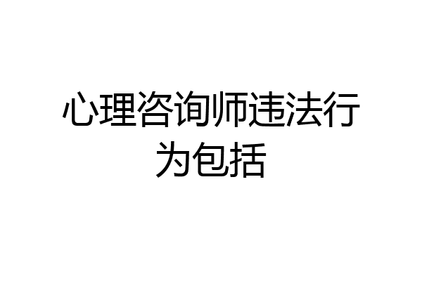 心理咨询师违法行为包括