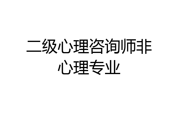 二级心理咨询师非心理专业