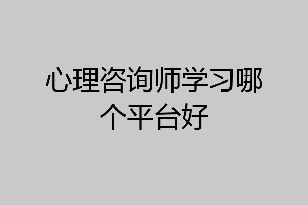 心理咨询师学习哪个平台好