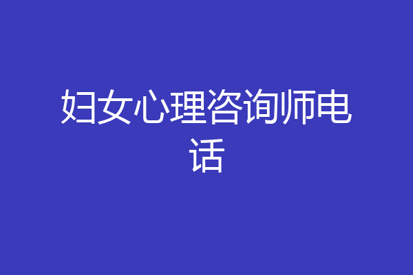 妇女心理咨询师电话