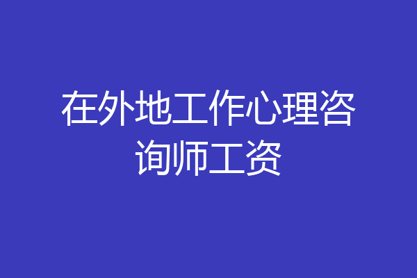 在外地工作心理咨询师工资