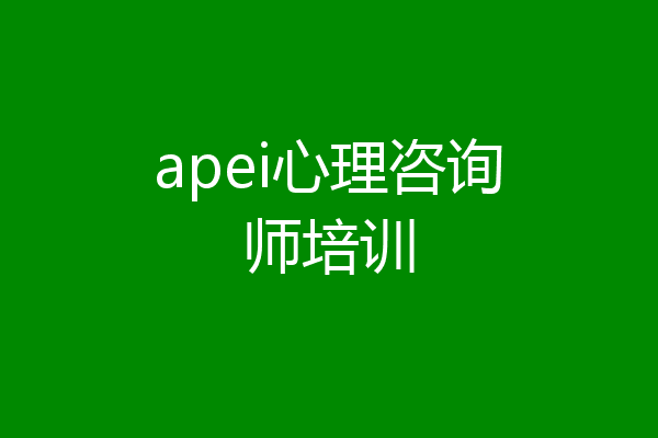 apei心理咨询师培训