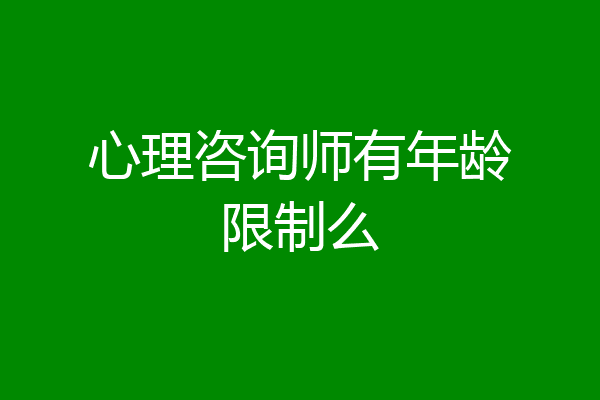 心理咨询师有年龄限制么