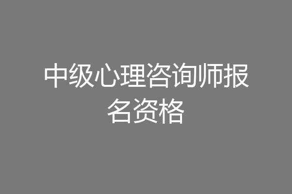 中级心理咨询师报名资格