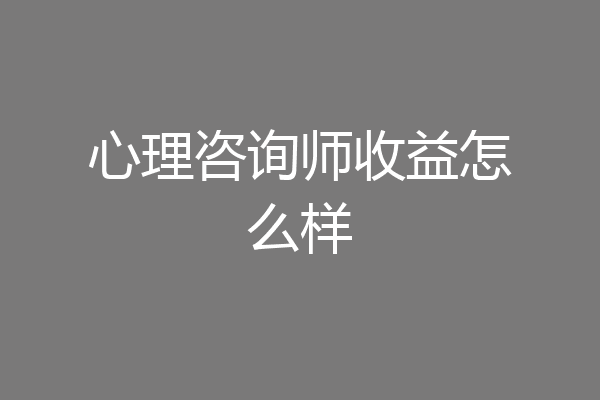 心理咨询师收益怎么样