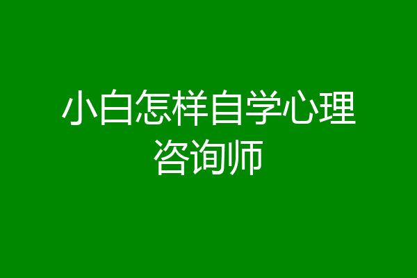 小白怎样自学心理咨询师