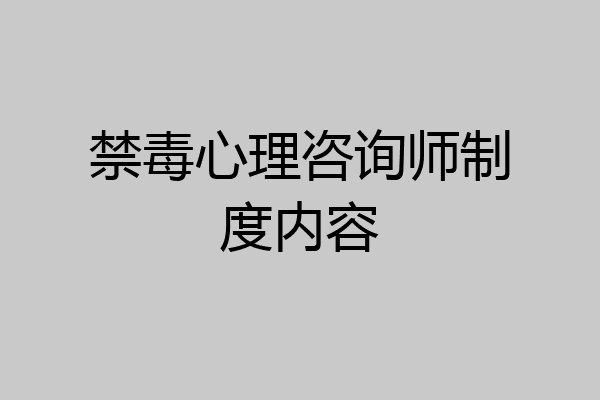 禁毒心理咨询师制度内容