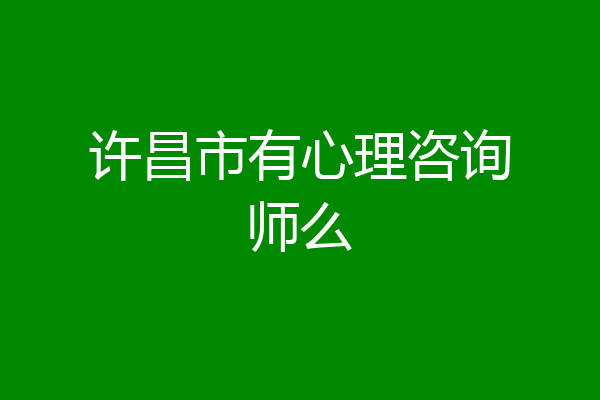 许昌市有心理咨询师么