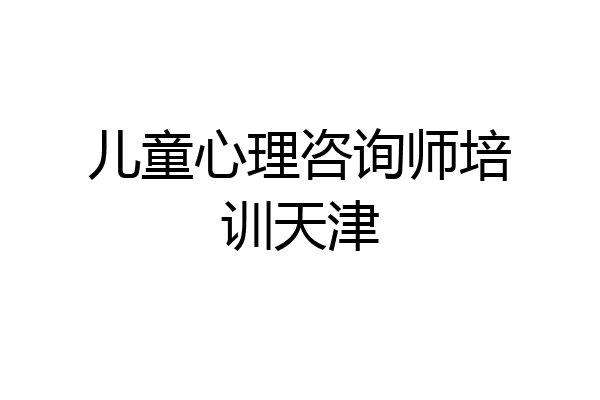 儿童心理咨询师培训天津