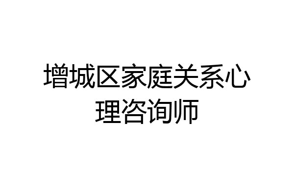 增城区家庭关系心理咨询师