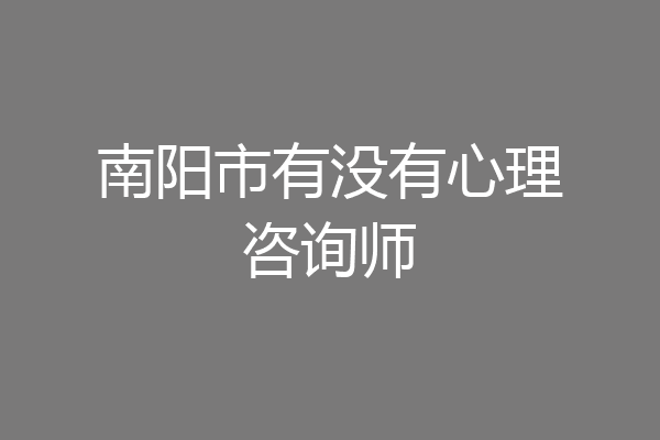 南阳市有没有心理咨询师