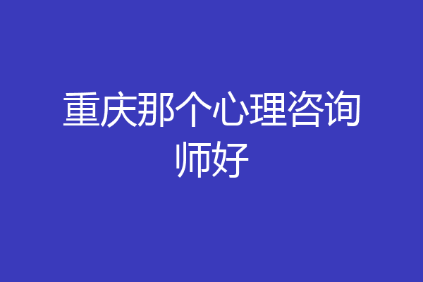 重庆那个心理咨询师好