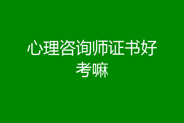 心理咨询师证书好考嘛