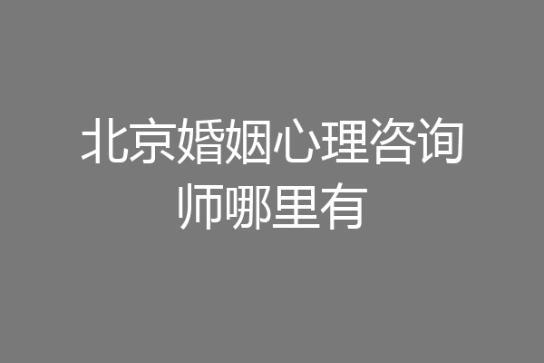 北京婚姻心理咨询师哪里有