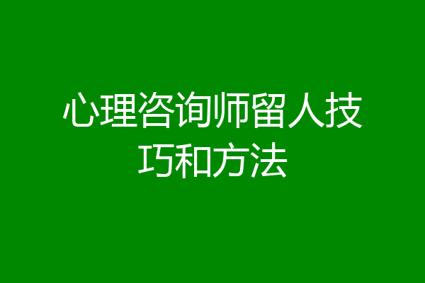 心理咨询师留人技巧和方法