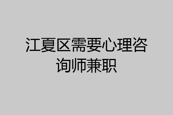 江夏区需要心理咨询师兼职