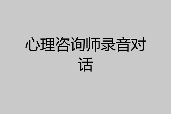 心理咨询师录音对话