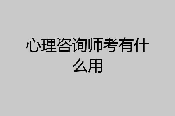 心理咨询师考有什么用