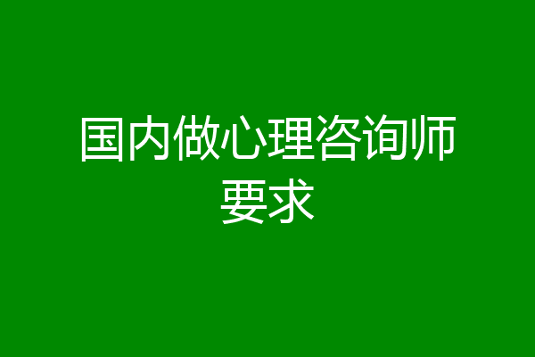 国内做心理咨询师要求