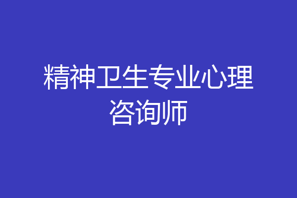 精神卫生专业心理咨询师