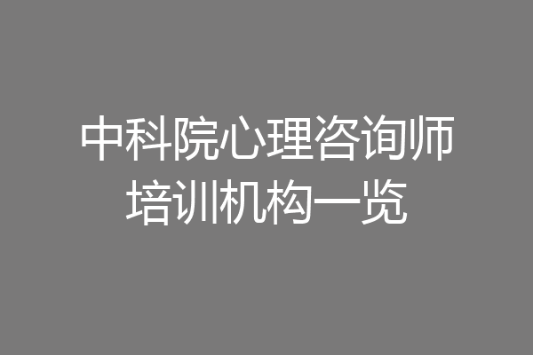 中科院心理咨询师培训机构一览