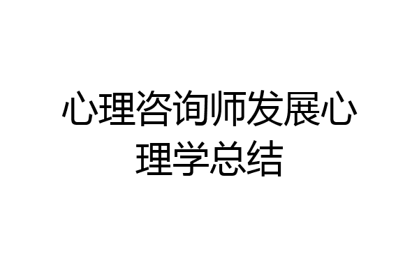 心理咨询师发展心理学总结