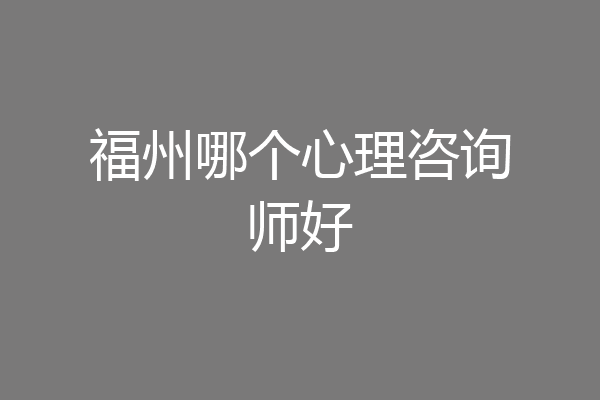 福州哪个心理咨询师好