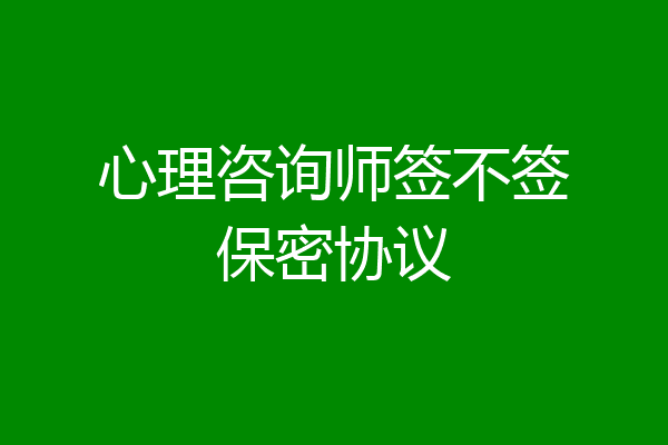 心理咨询师签不签保密协议
