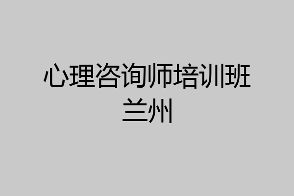 心理咨询师培训班兰州