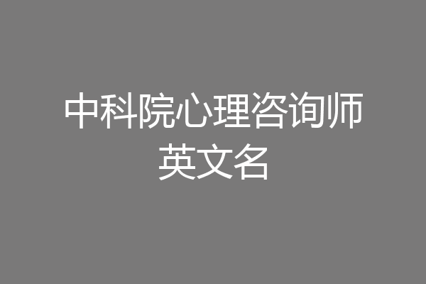 中科院心理咨询师英文名