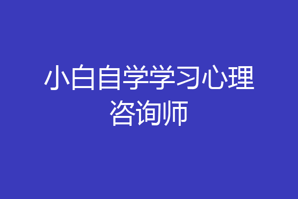小白自学学习心理咨询师