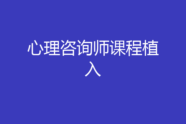 心理咨询师课程植入