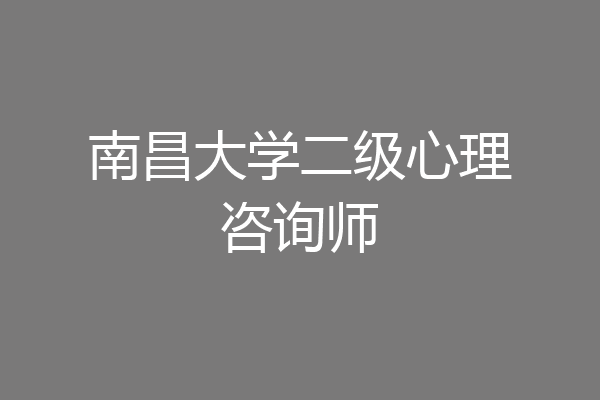 南昌大学二级心理咨询师