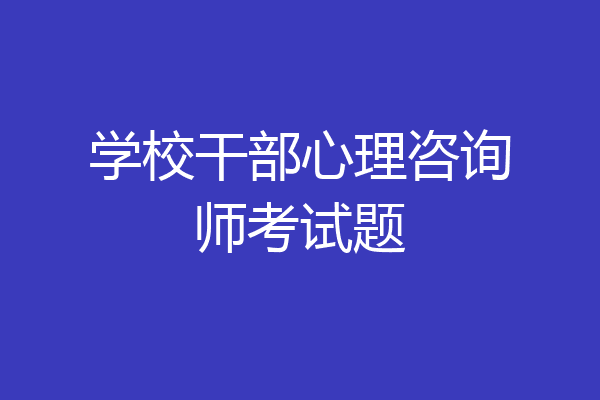 学校干部心理咨询师考试题