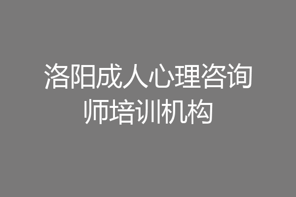 洛阳成人心理咨询师培训机构