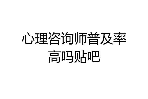 心理咨询师普及率高吗贴吧