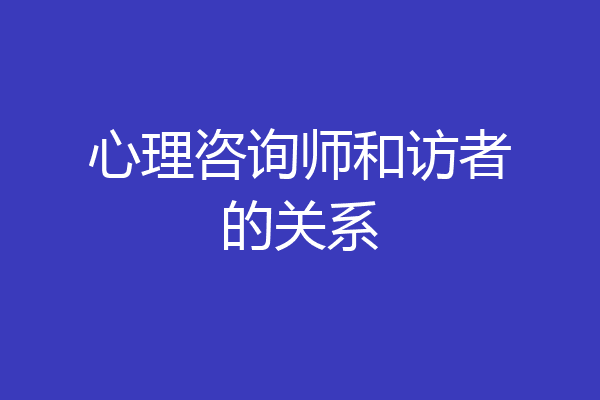 心理咨询师和访者的关系