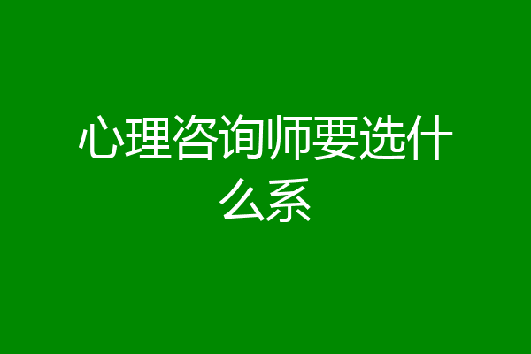 心理咨询师要选什么系