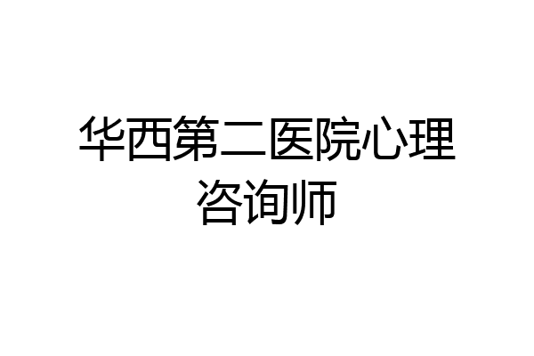 华西第二医院心理咨询师