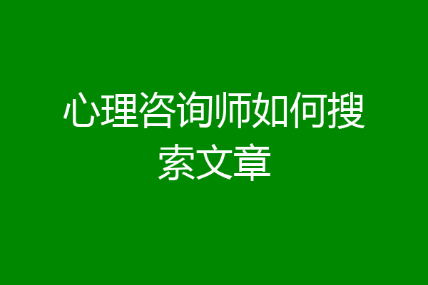 心理咨询师如何搜索文章
