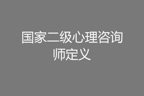 国家二级心理咨询师定义