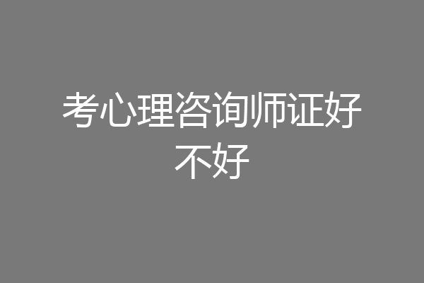 考心理咨询师证好不好