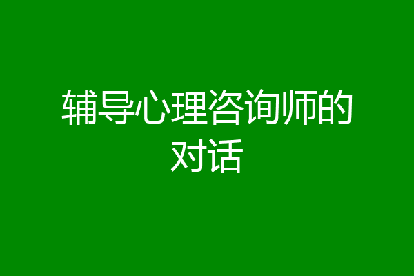 辅导心理咨询师的对话