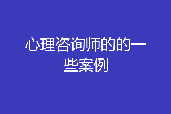 心理咨询师的的一些案例