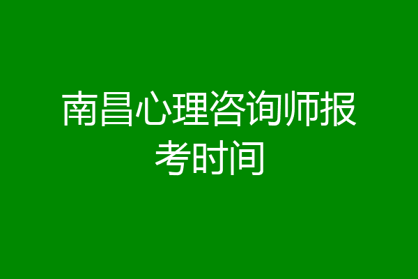 南昌心理咨询师报考时间