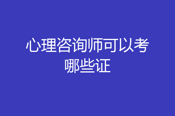 心理咨询师可以考哪些证