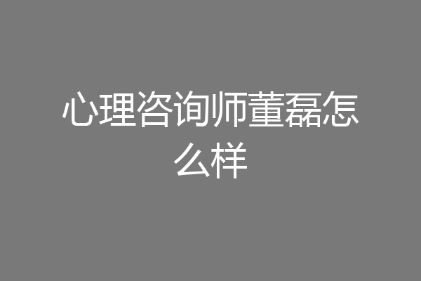 心理咨询师董磊怎么样