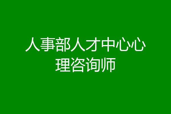 人事部人才中心心理咨询师