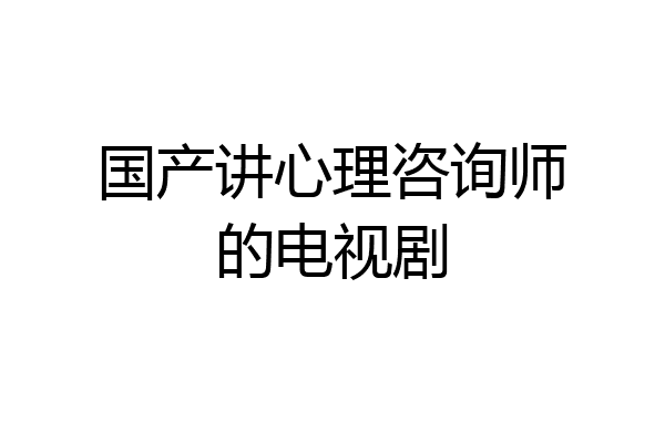 国产讲心理咨询师的电视剧