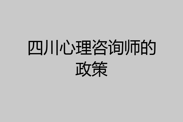 四川心理咨询师的政策